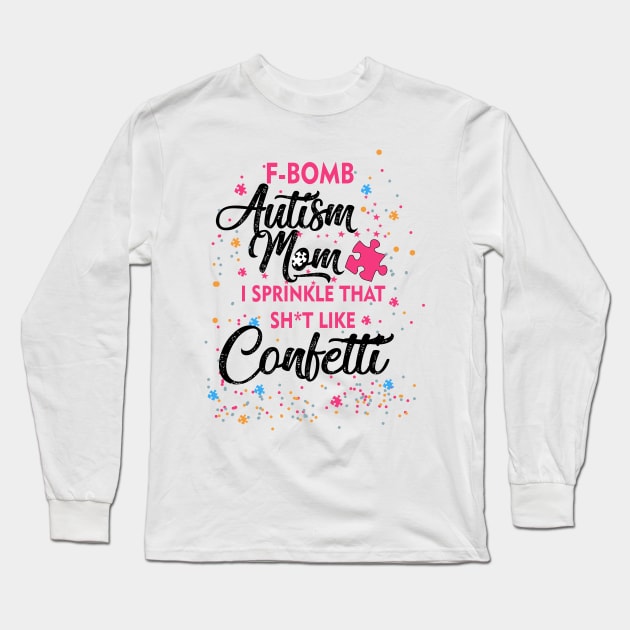F-Bomb Autism Mom I Sprinkle That Sht Like Confetti Long Sleeve T-Shirt by heryes store